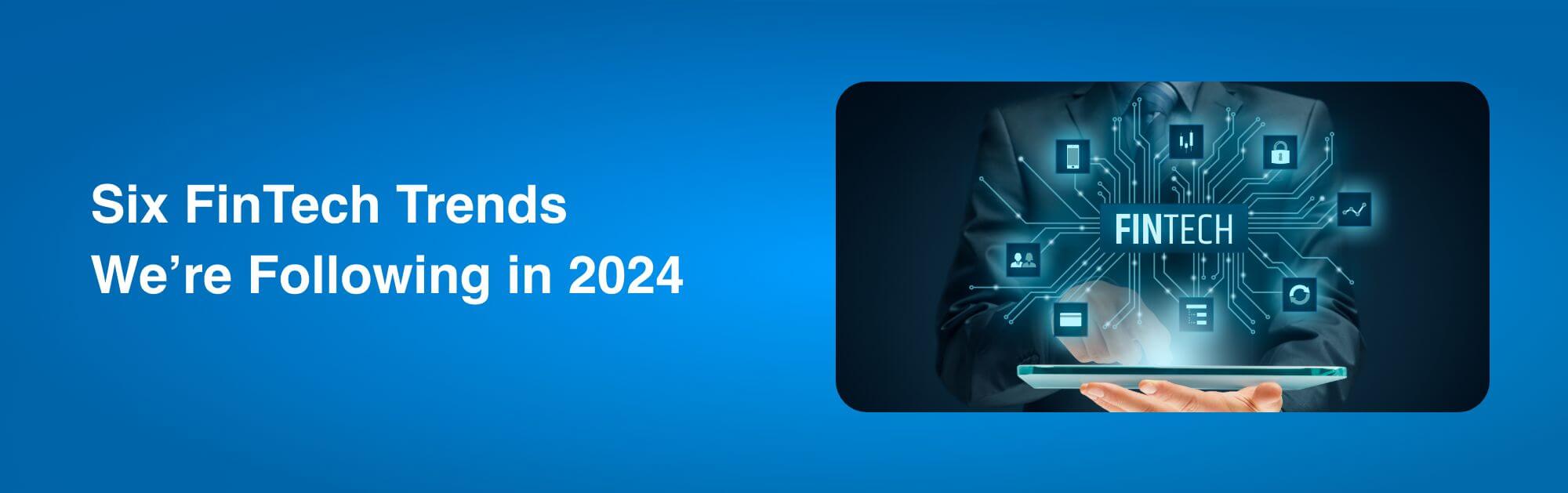 6 Fintech Trends We’re Following in 2024