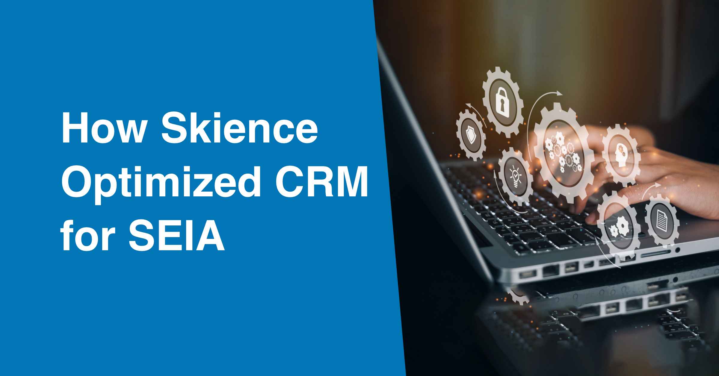 How Skience Optimized CRM for SEIA